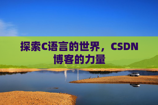 探索C语言的世界，CSDN博客的力量